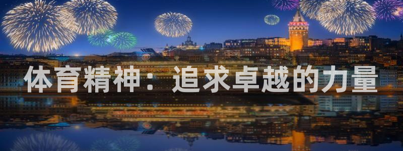 JJB竞技宝官网下载招商电话号码是多少:体育精神:追求卓越的